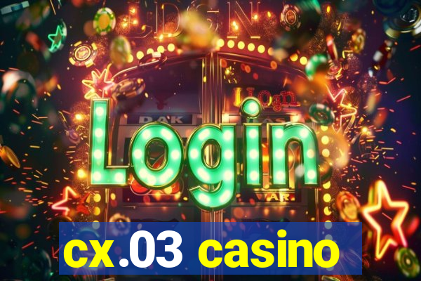 cx.03 casino