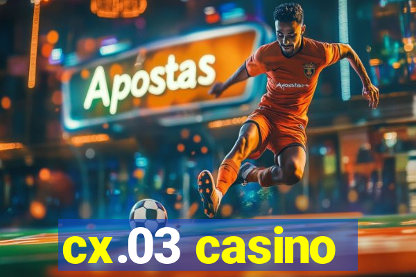 cx.03 casino