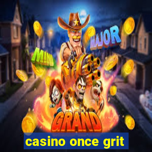 casino once grit