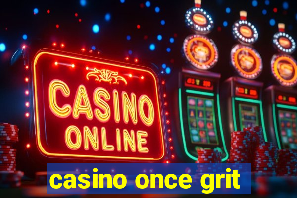 casino once grit