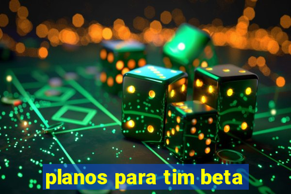 planos para tim beta