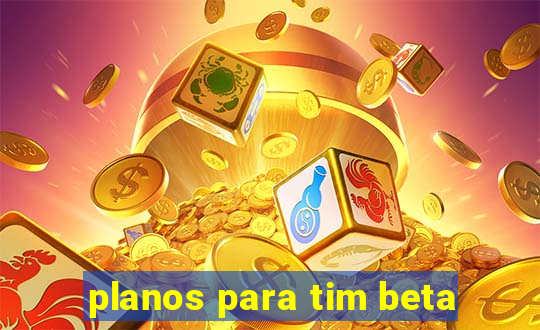 planos para tim beta