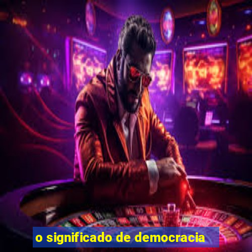 o significado de democracia