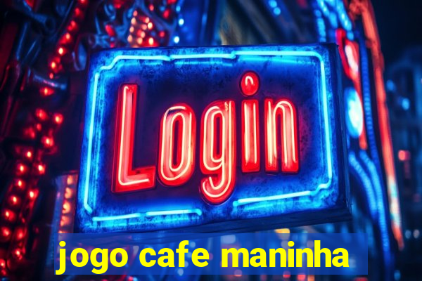 jogo cafe maninha