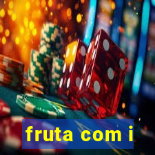 fruta com i