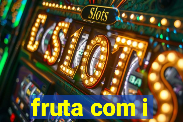 fruta com i