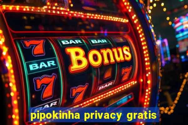 pipokinha privacy gratis