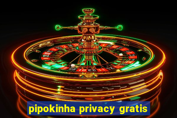 pipokinha privacy gratis