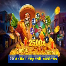 20 dollar deposit casinos