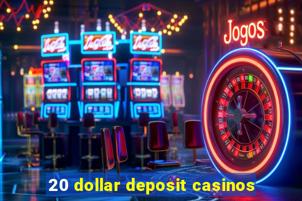 20 dollar deposit casinos