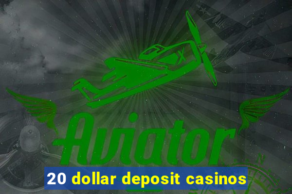 20 dollar deposit casinos