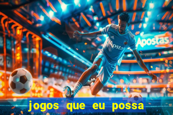 jogos que eu possa ganhar dinheiro