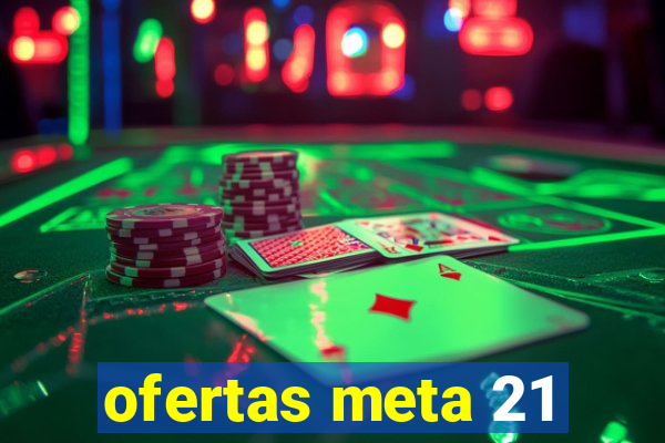 ofertas meta 21