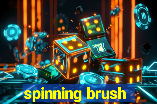 spinning brush