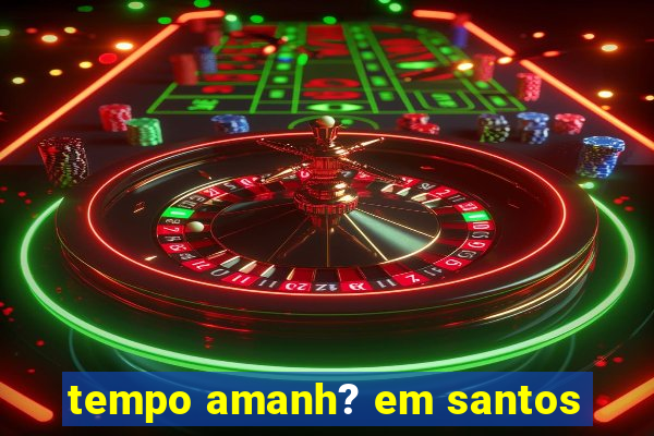 tempo amanh? em santos