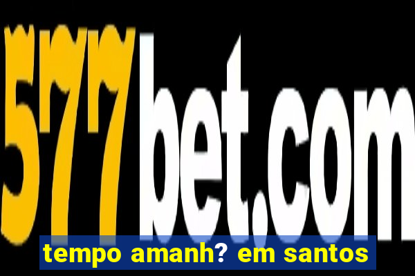 tempo amanh? em santos