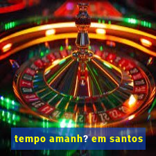 tempo amanh? em santos