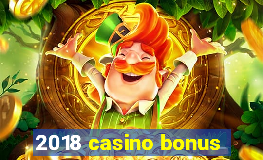 2018 casino bonus