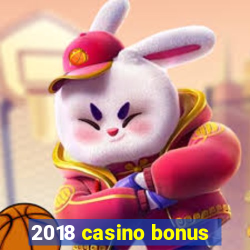 2018 casino bonus