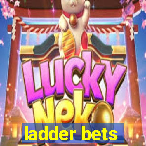 ladder bets