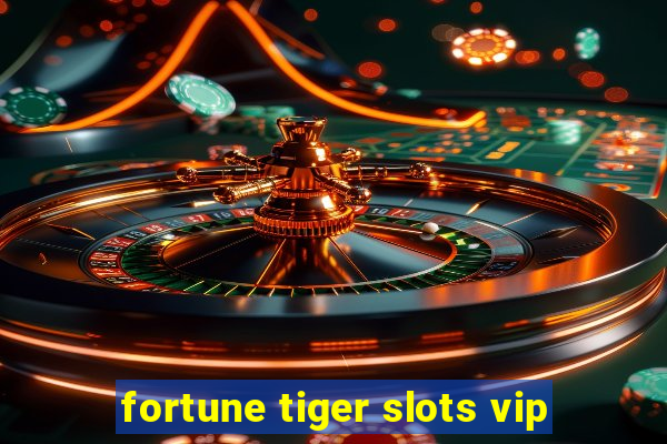 fortune tiger slots vip