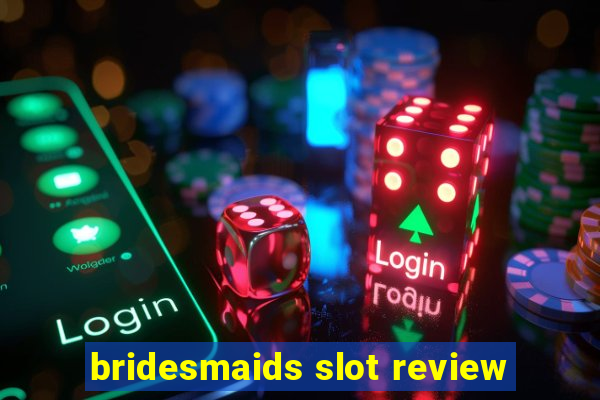 bridesmaids slot review