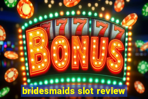 bridesmaids slot review