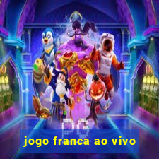 jogo franca ao vivo