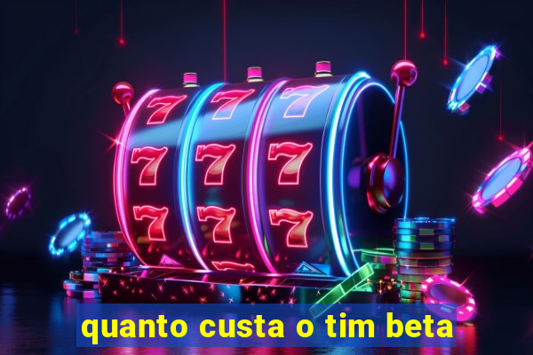 quanto custa o tim beta