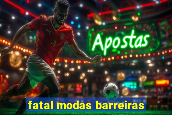 fatal modas barreiras