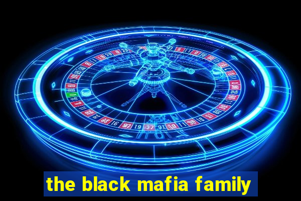 the black mafia family