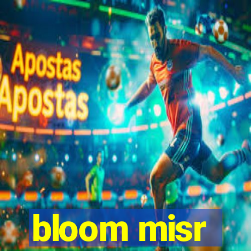 bloom misr