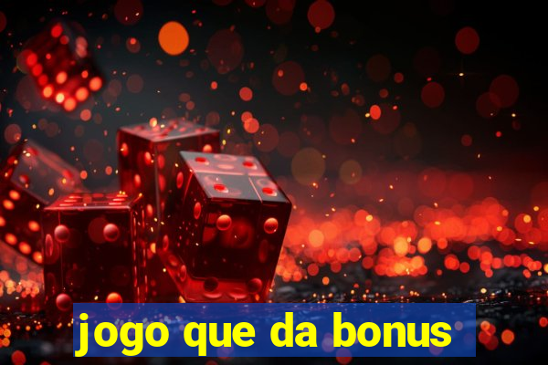 jogo que da bonus