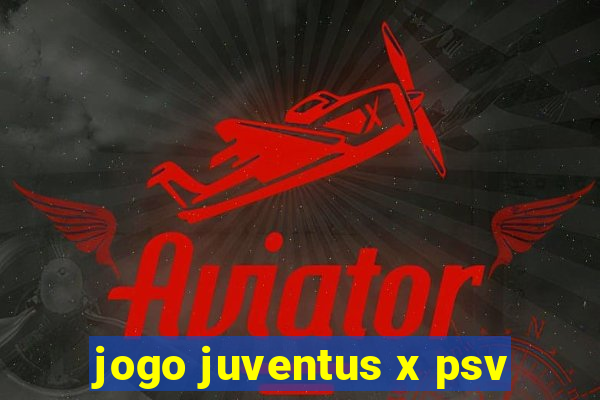 jogo juventus x psv