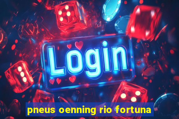 pneus oenning rio fortuna