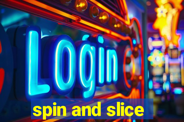 spin and slice