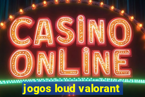 jogos loud valorant