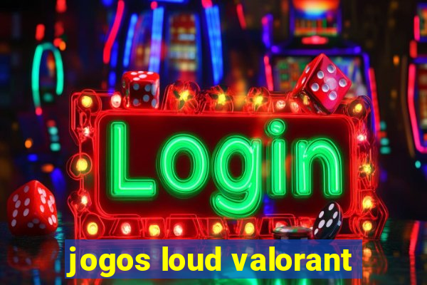 jogos loud valorant