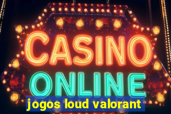 jogos loud valorant