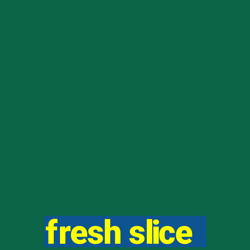 fresh slice