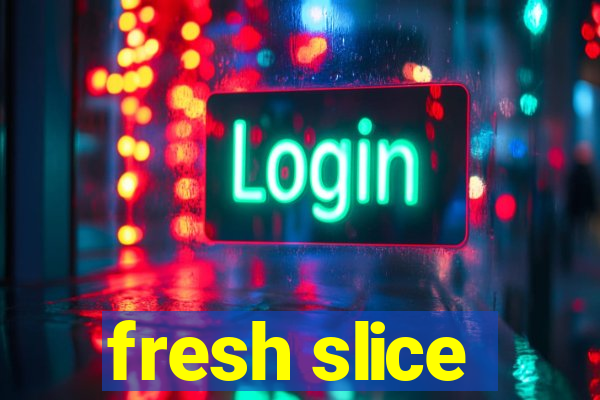 fresh slice