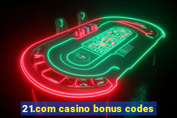 21.com casino bonus codes