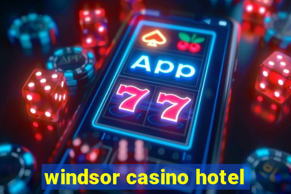 windsor casino hotel