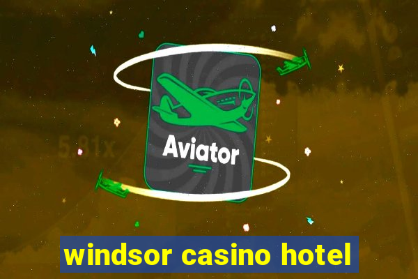 windsor casino hotel