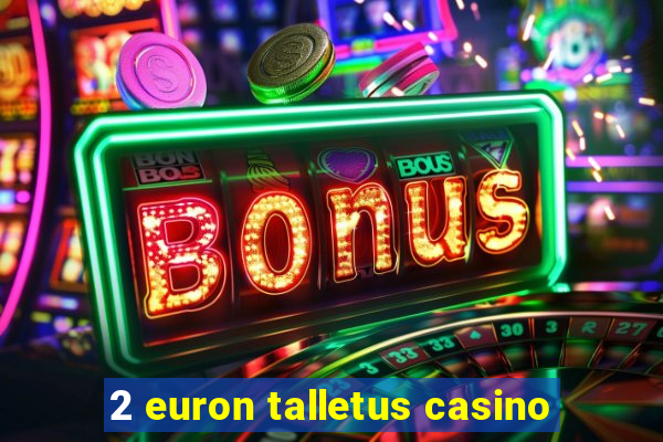 2 euron talletus casino