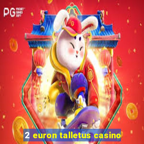 2 euron talletus casino