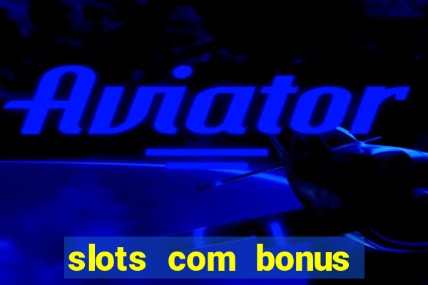 slots com bonus sem depósito