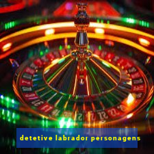 detetive labrador personagens