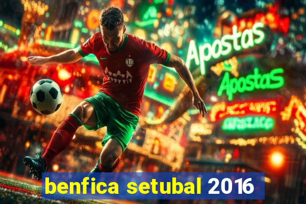 benfica setubal 2016