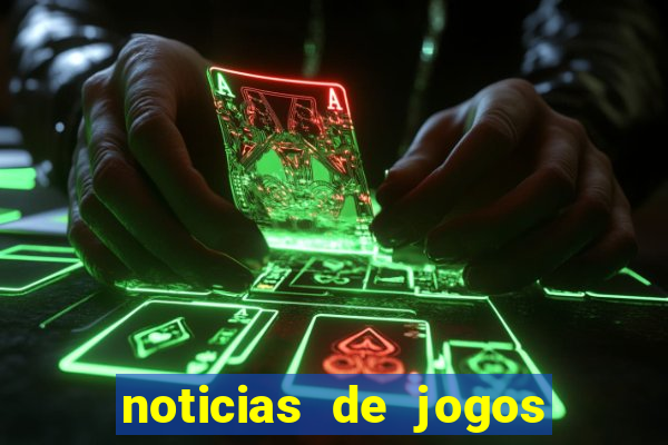 noticias de jogos de futebol